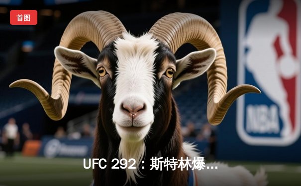 UFC 292：斯特林爆冷失利，奥马利篡夺雏量级王座