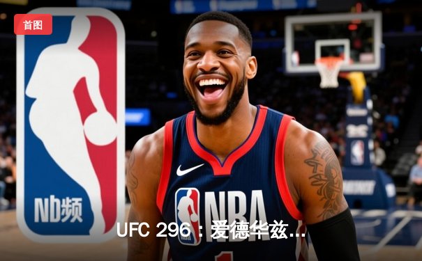 UFC 296：爱德华兹卫冕成功，佩雷拉KO普罗哈兹卡夺轻重量级金腰带