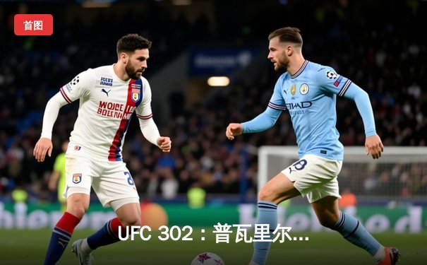 UFC 302：普瓦里尔孤注一掷险胜加瑟基，轻量级格局再起波澜