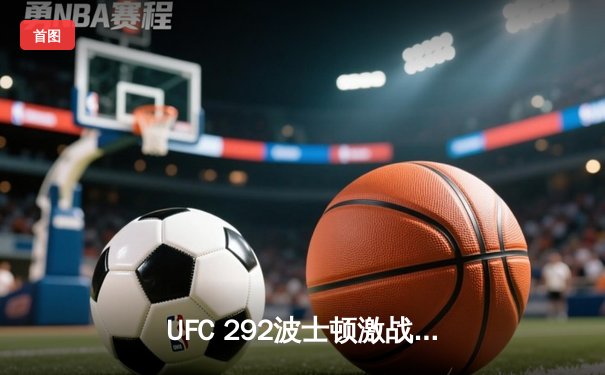 UFC 292波士顿激战：斯特林卫冕失败，奥马利闪电夺魁创造新历史