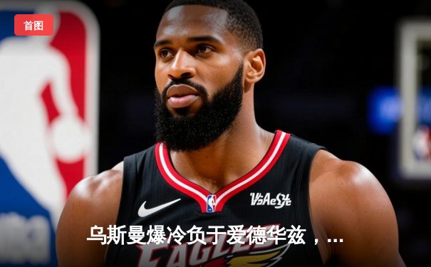 乌斯曼爆冷负于爱德华兹，UFC278上演惊天逆转KO