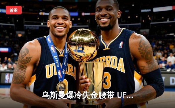 乌斯曼爆冷失金腰带 UFC286伦敦站见证新王加冕