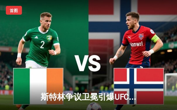 斯特林争议卫冕引爆UFC288，奥马利叫阵引下注狂潮