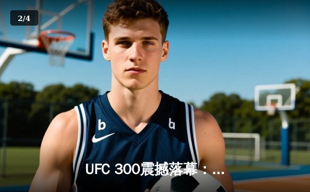 UFC 300震撼落幕：佩雷拉TKO希尔卫冕成功，中国选手张名扬首秀惊艳KO - 2