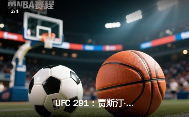 UFC 291：贾斯汀·盖奇逆风翻盘，达斯汀·普瓦里尔再遭三角绞终结 - 2